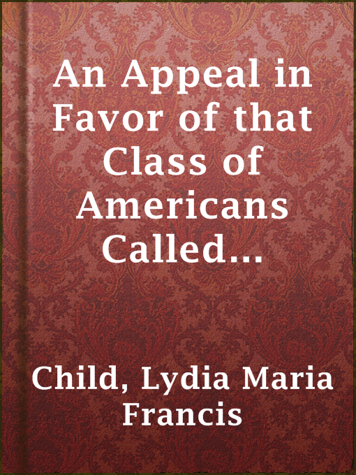 Title details for An Appeal in Favor of that Class of Americans Called Africans by Lydia Maria Francis Child - Available